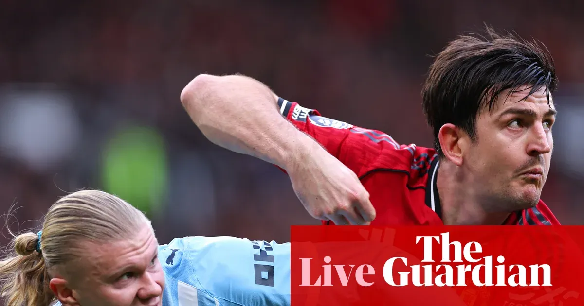 Man Utd and Man City goalless at half-time as Maguire hits the bar — I.guim.co.uk