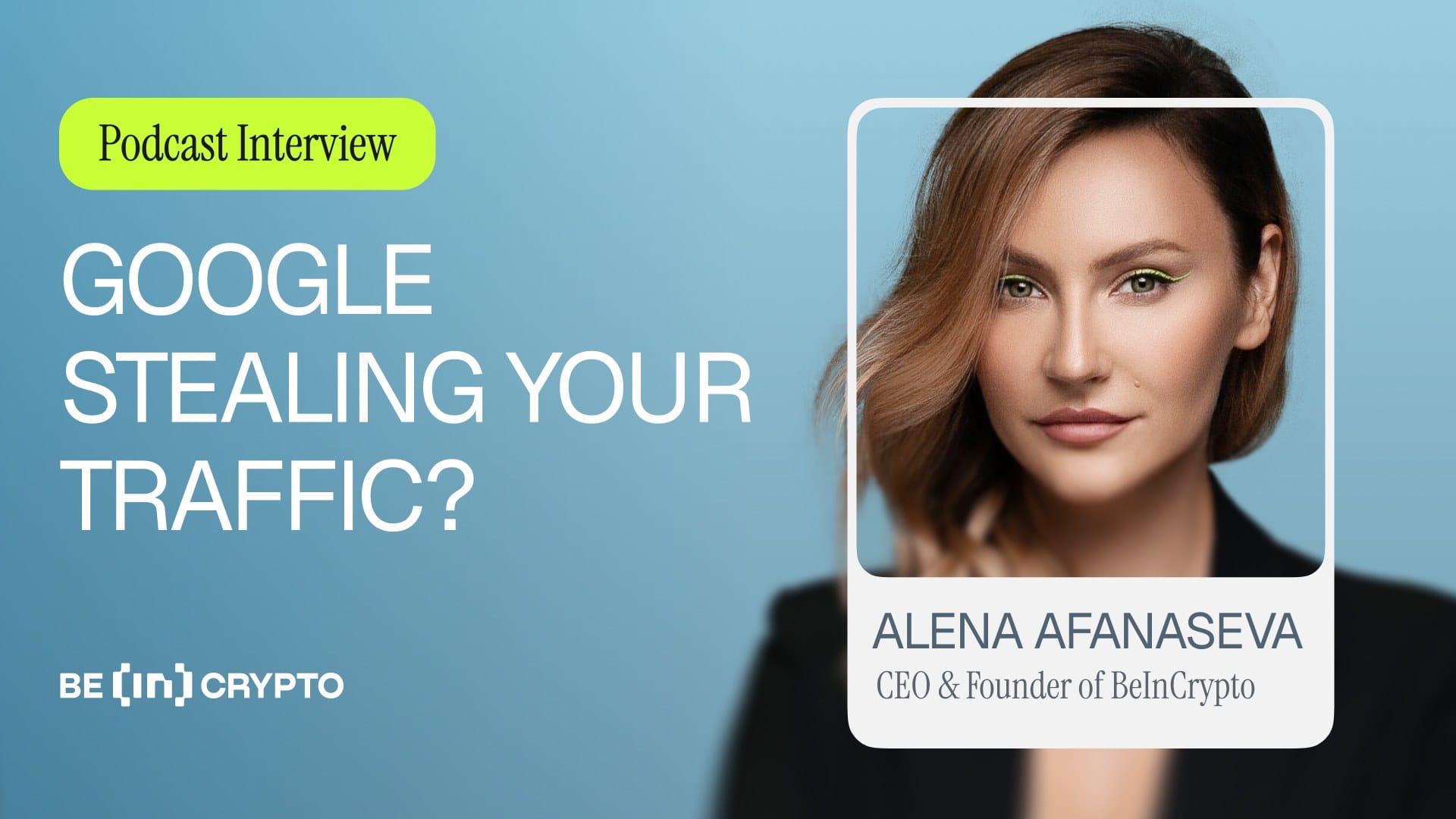 Is Google Stealing Your Traffic? BeInCrypto CEO Alena Afanaseva — Beincrypto